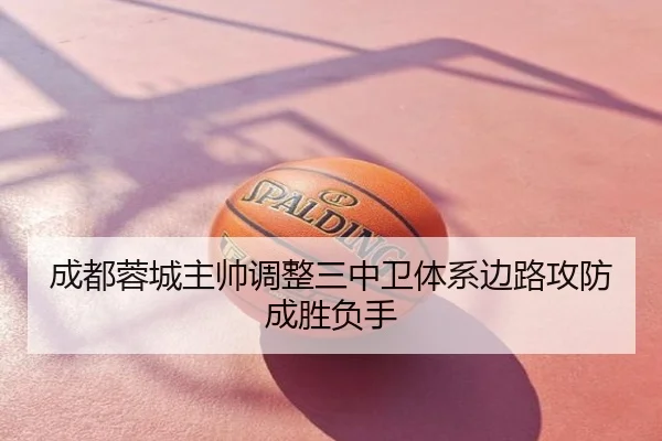 成都蓉城主帅调整三中卫体系边路攻防成胜负手